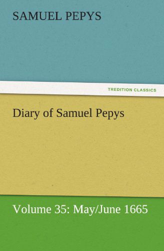 Cover for Samuel Pepys · Diary of Samuel Pepys  -  Volume 35: May / June 1665 (Tredition Classics) (Paperback Book) (2011)