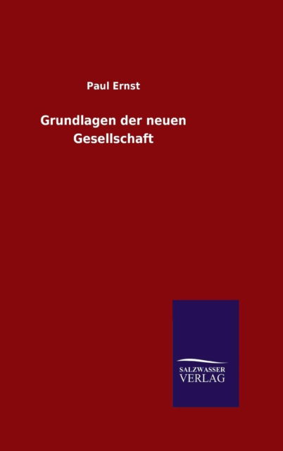 Grundlagen der neuen Gesellschaft - Paul Ernst - Böcker - Salzwasser-Verlag Gmbh - 9783846076699 - 13 december 2015