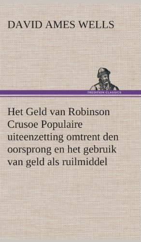 Cover for David Ames Wells · Het Geld Van Robinson Crusoe Populaire Uiteenzetting Omtrent den Oorsprong en Het Gebruik Van Geld Als Ruilmiddel (Gebundenes Buch) [Dutch edition] (2013)