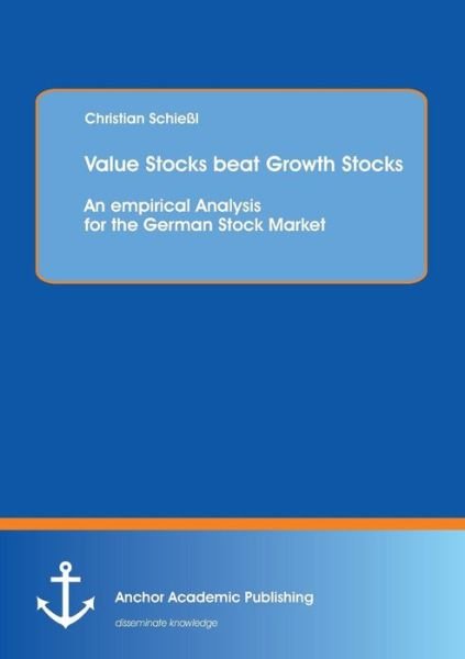 Cover for Christian Schießl · Value Stocks Beat Growth Stocks: an Empirical Analysis for the German Stock Market (Paperback Book) (2013)