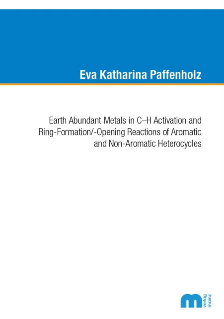 Cover for Paffenholz, Dr Eva Katharina, Ph.D. · Earth Abundant Metals in C-H Activation and Ring-Formation / -Opening Reactions of Aromatic and Non-Aromatic Heterocycles (Paperback Book) (2020)