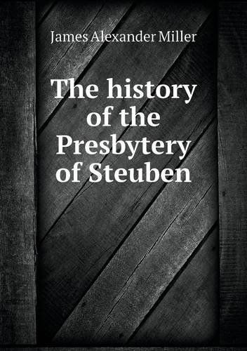 Cover for James Alexander Miller · The History of the Presbytery of Steuben (Paperback Book) (2013)