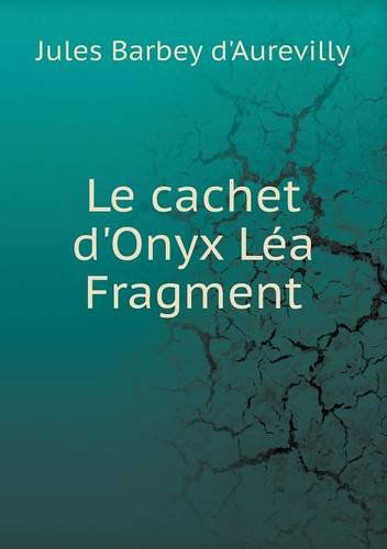 Le Cachet D'onyx Léa Fragment - Jules Barbey D'aurevilly - Books - Book on Demand Ltd. - 9785518975699 - 2014