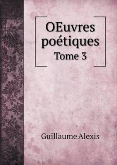 Cover for Guillaume Alexis · Oeuvres Poetiques Tome 3 (Paperback Book) (2015)