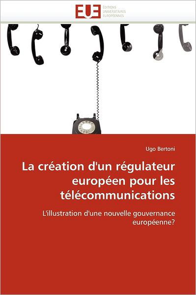 Cover for Ugo Bertoni · La Création D'un Régulateur Européen Pour Les Télécommunications: L'illustration D'une Nouvelle Gouvernance Européenne? (Paperback Bog) [French edition] (2018)
