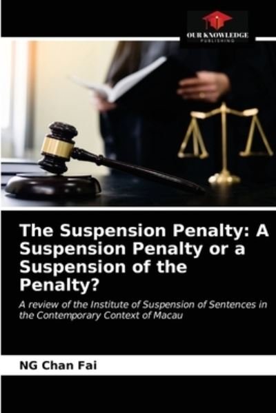 The Suspension Penalty : A Suspension Penalty or a Suspension of the Penalty? - Ng Chan Fai - Bücher - Our Knowledge Publishing - 9786203166699 - 30. Dezember 2020