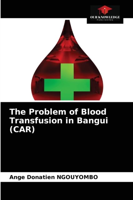 Cover for Ange Donatien Ngouyombo · The Problem of Blood Transfusion in Bangui (CAR) (Pocketbok) (2021)