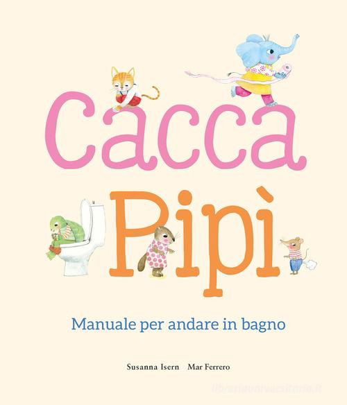 Cacca. Pipi. Manuale Per Andare In Bagno. Ediz. Illustrata - Susanna Isern - Books -  - 9788410074699 - 