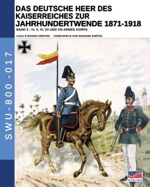 Cover for Luca Stefano Cristini · Das Deutsche Heer des Kaiserreiches zur Jahrhundertwende 1871-1918 - Band 2 - Soldiers, Weapons &amp; Uniforms - 800 (Pocketbok) (2020)