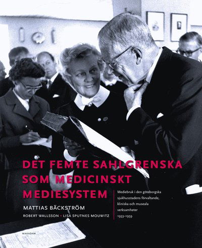 Cover for Mattias Bäckström, Lisa Sputnes Mouwitz, Robert Wallsson · Det femte Sahlgrenska som medicinskt mediesystem : mediebruk i den göteborgska sjukhusstadens förvaltande, kliniska och museala verksamheter 1933-1959 (Hardcover Book) (2024)