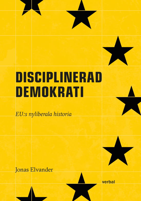 Disciplinerad demokrati : EUs nyliberala historia - Jonas Elvander - Books - Verbal Förlag - 9789189524699 - May 9, 2024