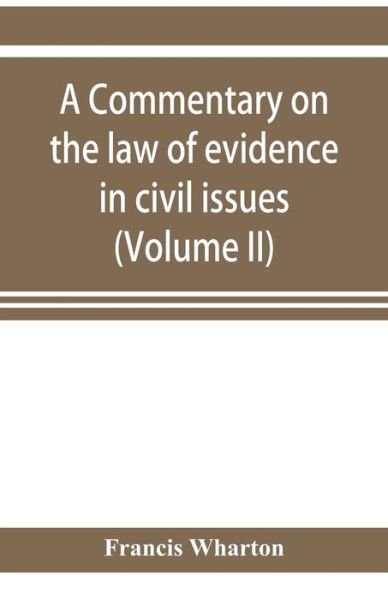 Cover for Francis Wharton · A commentary on the law of evidence in civil issues (Volume II) (Taschenbuch) (2019)