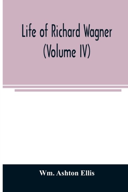 Cover for Wm Ashton Ellis · Life of Richard Wagner (Volume IV) (Paperback Book) (2020)