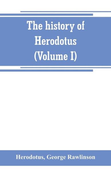 Cover for Herodotus · The history of Herodotus. (Volume I) A new English version, ed. with copious notes and appendices, illustrating the history and geography of Herodotus, from the most recent sources of information; and embodying the chief results, historical and ethnograph (Pocketbok) (2019)