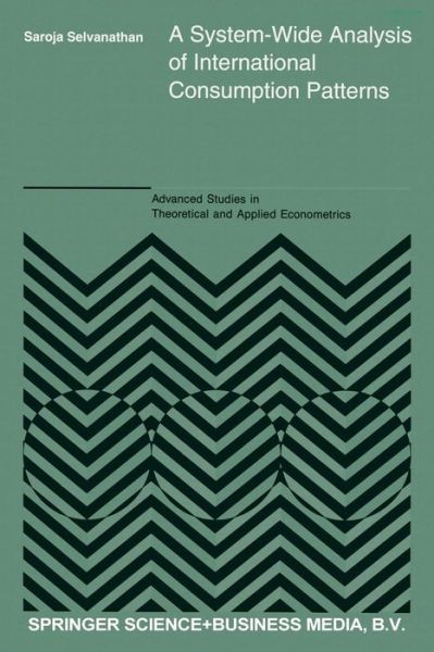 A System-Wide Analysis of International Consumption Patterns - Advanced Studies in Theoretical and Applied Econometrics - S. Selvanathan - Books - Springer - 9789401048699 - November 9, 2012