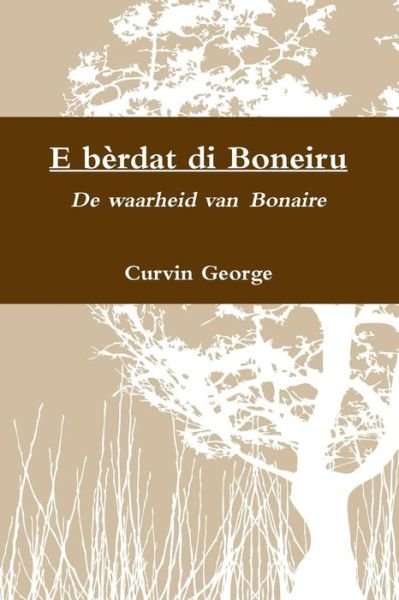 Cover for Curvin George · E Bèrdat Di Boneiru - De Waarheid Van Bonaire (Paperback Bog) [Dutch edition] (2015)