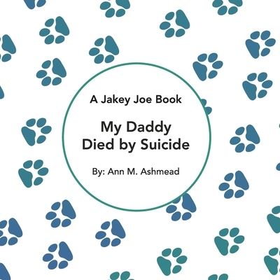 Cover for Ashmead Ann M Ashmead · My Daddy Died by Suicide: A Jakey Joe Book (Paperback Book) (2022)