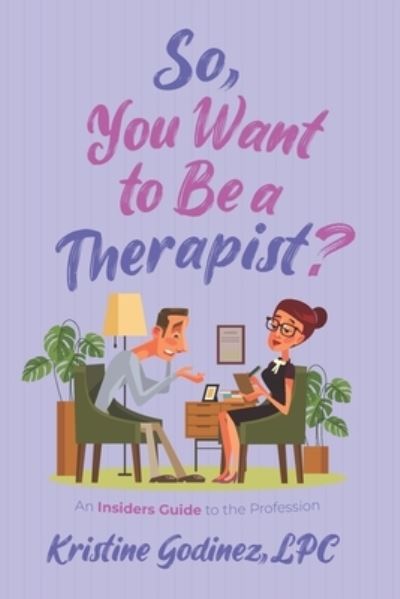 Cover for Kristine Godinez Lpc · So, You Want to be a Therapist?: An Insider's Guide to the Profession (Pocketbok) (2022)