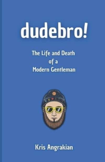 Cover for Kris Angrakian · Dudebro!: The Life and Death of a Modern Gentleman (Paperback Bog) (2021)