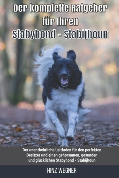 Cover for Hinz Wegner · Der komplette Ratgeber fur Ihren Stabyhond - Stabijhoun: Der unentbehrliche Leitfaden fur den perfekten Besitzer und einen gehorsamen, gesunden und glucklichen Stabyhond - Stabijhoun (Paperback Book) (2021)