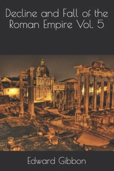 Decline and Fall of the Roman Empire Vol. 5 - Edward Gibbon - Books - Independently Published - 9798593183699 - February 3, 2021