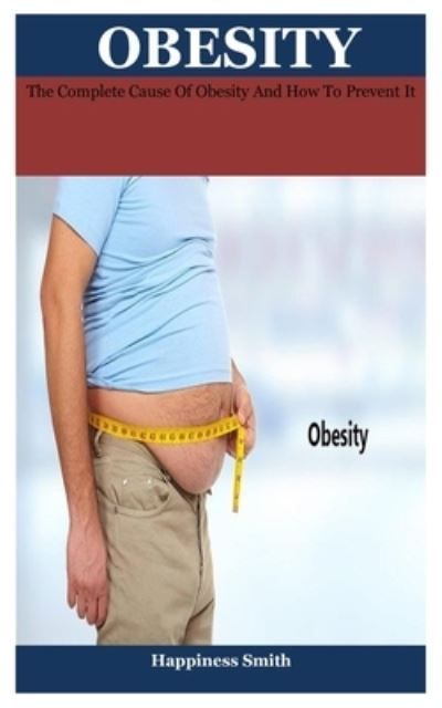 Cover for Happiness Smith · Obesity: the Complete Cause of Obesity and How to Prevent It (Paperback Book) (2021)