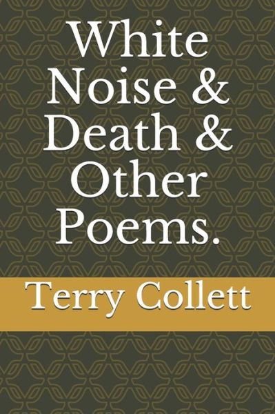 Cover for Terry Collett · White Noise &amp; Death &amp; Other Poems. (Paperback Book) (2020)