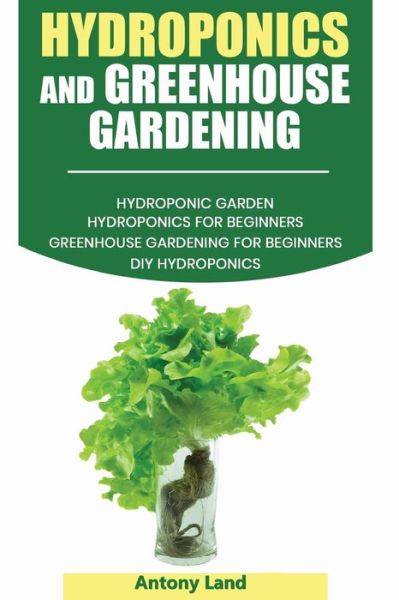 Cover for Antony Land · Hydroponics and Greenhouse Gardening (Paperback Book) (2020)