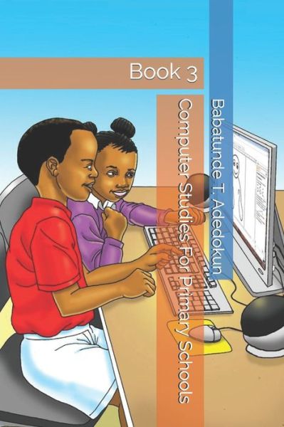 Cover for Babatunde T Adedokun · Computer Studies For Primary Schools (Paperback Book) (2020)