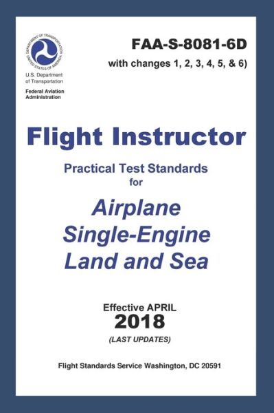 Cover for U S Department of Transportation · FLIGHT INSTRUCTOR Practical Test Standards for Airplane Single-Engine Land and Sea (FAA-S-8081-6D with Changes 1, 2, 3, 4, 5, and 6) (Paperback Book) (2020)