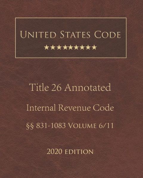 Cover for United States Government · United States Code Annotated Title 26 Internal Revenue Code 2020 Edition 831 - 1083 Volume 6/11 (Paperback Book) (2020)