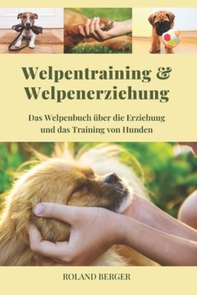 Cover for Roland Berger · Welpentraining und Welpenerziehung: Das Welpenbuch uber die Erziehung und das Training von Hunden (Paperback Book) (2021)