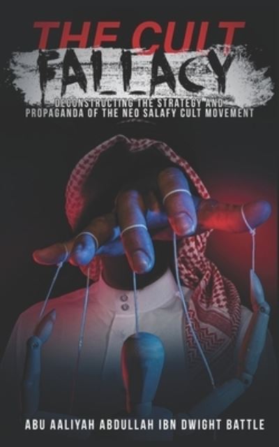 Cover for Abu Aaliyah Abdullah Ibn Dwight Battle · The Cult Fallacy: Deconstructing the Strategy and Propaganda of the Neo Salafy Cult Movement (Paperback Book) (2022)