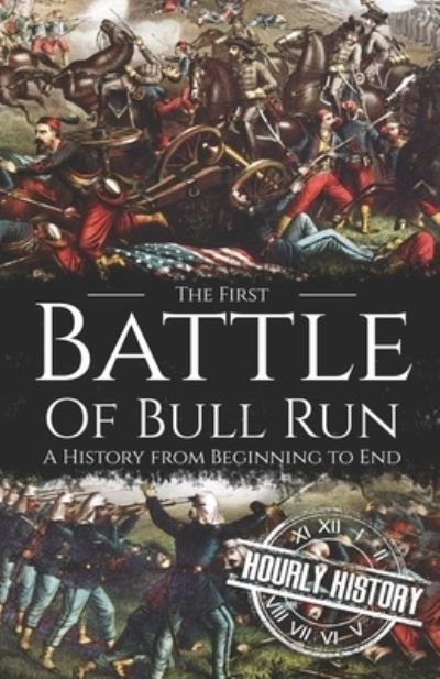 First Battle of Bull Run: A History from Beginning to End - Hourly History - Bøger - Independently Published - 9798837263699 - 20. juni 2022
