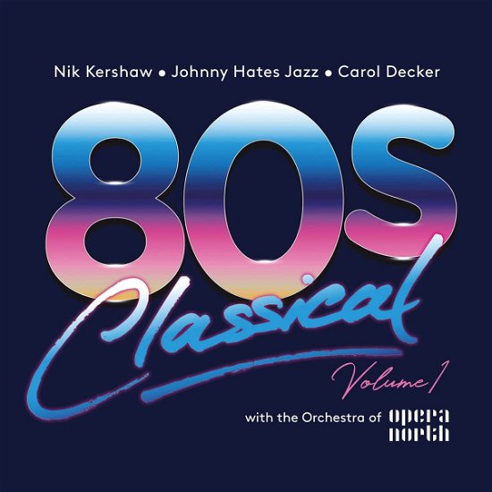 Cover for 80s Classical Volume 1 / Various · 80s Classical: Vol. 1: Nik Kershaw / Johnny Hates Jazz / Carol Decker W/ The Orchestra Of Opera North (CD) (2023)