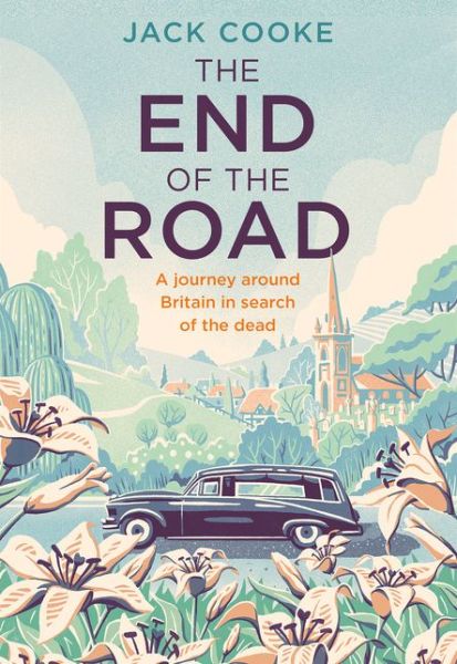 The End of the Road: A Journey Around Britain in Search of the Dead - Jack Cooke - Books - HarperCollins Publishers - 9780008294700 - February 18, 2021