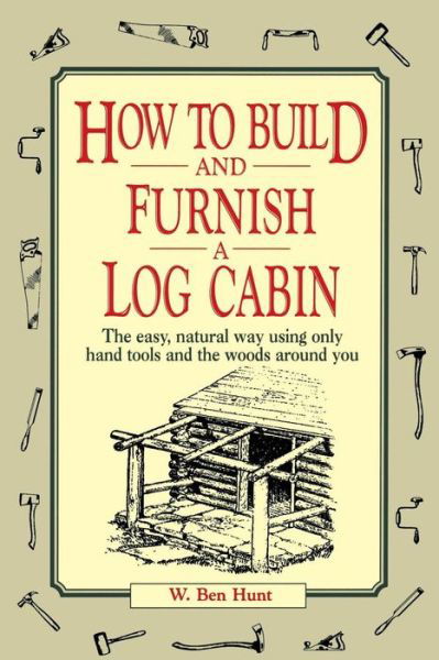 Cover for W. Ben Hunt · How to Build and Furnish a Log Cabin: The Easy, Natural Way Using Only Hand Tools and the Woods Around You (Pocketbok) (1974)