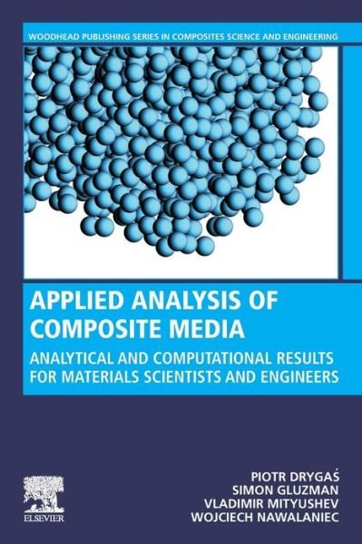 Applied Analysis of Composite Media: Analytical and Computational Results for Materials Scientists and Engineers - Woodhead Publishing Series in Composites Science and Engineering - Drygas, Piotr (Associate Professor, Department of Mathematical Analysis, University of Rzeszow, Poland) - Books - Elsevier Science & Technology - 9780081026700 - October 22, 2019