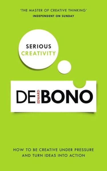 Serious Creativity: How to be creative under pressure and turn ideas into action - Edward De Bono - Books - Ebury Publishing - 9780091939700 - March 5, 2015