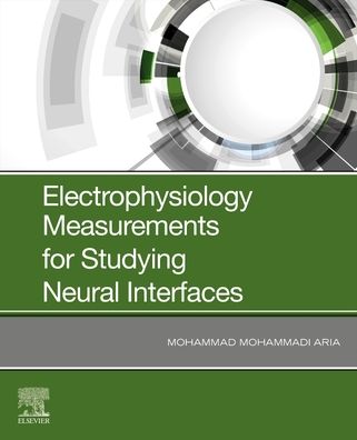 Electrophysiology Measurements for Studying Neural Interfaces - Aria, Mohammad M. (Research Associate, PhD candidate, Koc University, Istanbul, Turkey) - Livros - Elsevier Science Publishing Co Inc - 9780128170700 - 16 de maio de 2020