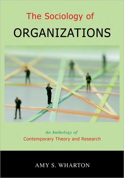 Cover for Wharton, Amy S. (, Washington State University, Portland, OR, United States) · The Sociology of Organizations: An Anthology of Contemporary Theory and Research (Paperback Book) (2007)
