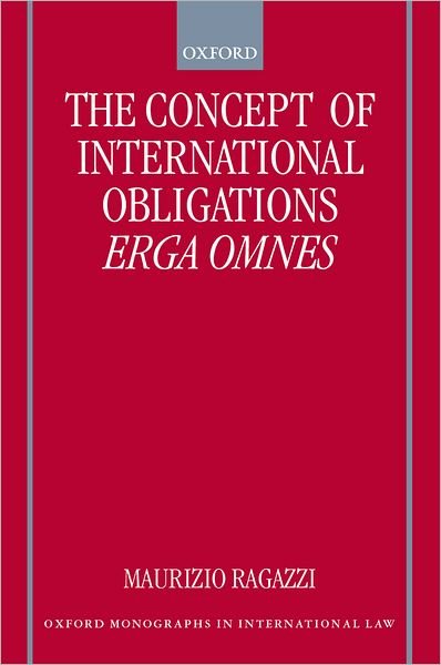 Cover for Ragazzi, Maurizio (Counsel, Legal Department, Counsel, Legal Department, The World Bank) · The Concept of International Obligations Erga Omnes - Oxford Monographs in International Law (Pocketbok) (2000)