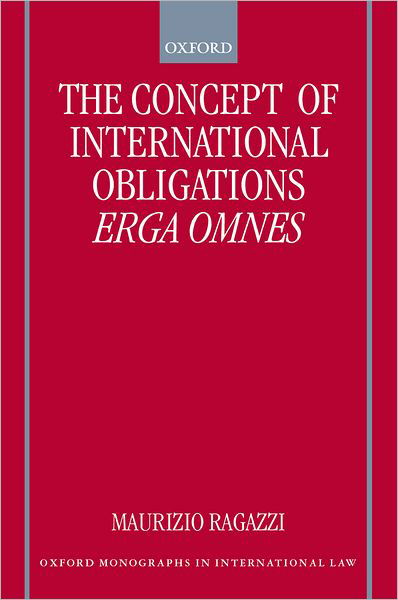 The Concept of International Obligations Erga Omnes - Oxford Monographs in International Law - Ragazzi, Maurizio (Counsel, Legal Department, Counsel, Legal Department, The World Bank) - Livros - Oxford University Press - 9780198298700 - 16 de março de 2000