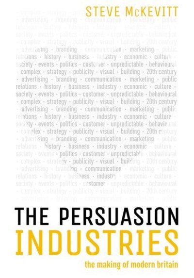 Cover for McKevitt, Steven (Visiting Professor in Brand Communication, Visiting Professor in Brand Communication, Leeds Beckett University) · The Persuasion Industries: The Making of Modern Britain (Hardcover Book) (2018)