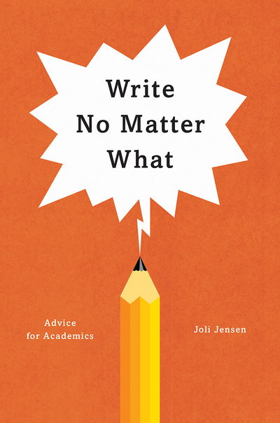 Write No Matter What – Advice for Academics - Chicago GDES Writing Editing & Publishing CGWEP (CHUP) - Joli Jensen - Bücher - The University of Chicago Press - 9780226461700 - 28. April 2017