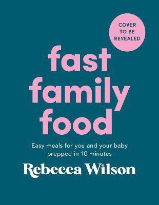 Cover for Rebecca Wilson · Fast Family Food: Easy Meals for You and Your Baby Prepped in 10 Minutes (Inbunden Bok) (2022)