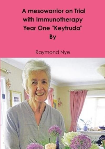 Cover for Raymond Nye · Mesowarrior on Trial with Immunotherapy . Year One Keytruda (Buch) (2017)
