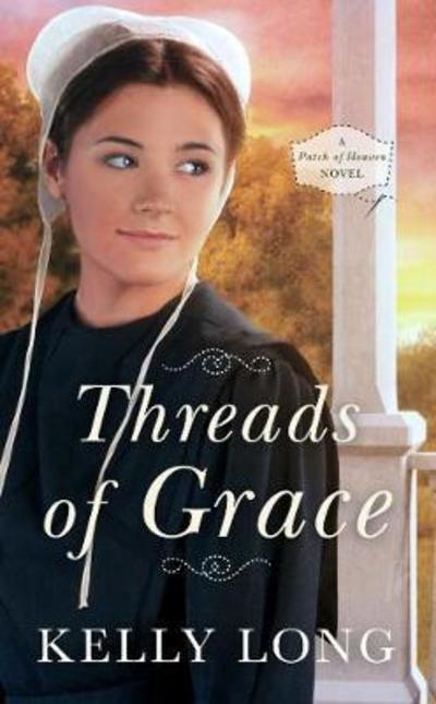 Cover for Kelly Long · Threads of Grace - A Patch of Heaven Novel (Paperback Book) (2019)