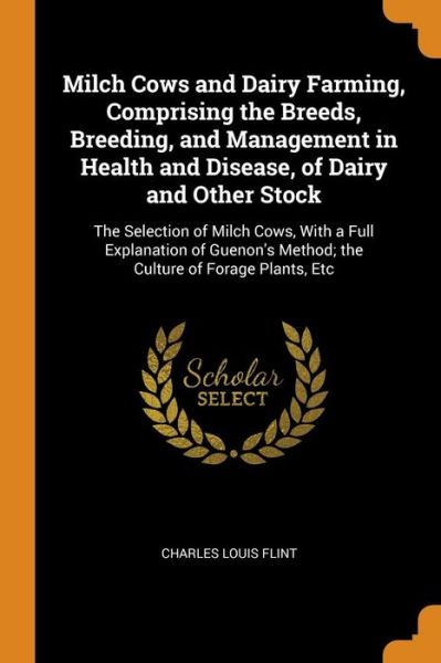 Cover for Charles Louis Flint · Milch Cows and Dairy Farming, Comprising the Breeds, Breeding, and Management in Health and Disease, of Dairy and Other Stock (Paperback Book) (2018)