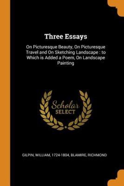 Three Essays: On Picturesque Beauty, on Picturesque Travel and on Sketching Landscape: To Which Is Added a Poem, on Landscape Painting - William Gilpin - Books - Franklin Classics Trade Press - 9780353136700 - November 10, 2018